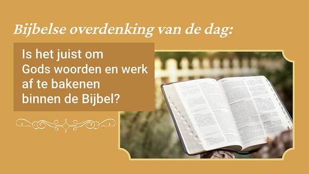 Bijbelse overdenking van de dag: Is het juist om Gods woorden en werk
