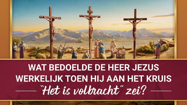 Wat is de betekenis van “Het is volbracht” dat de Heer Jezus aan het